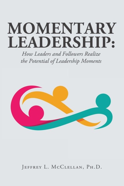 Momentary Leadership: How Leaders and Followers Realize the Potential of Leadership Moments