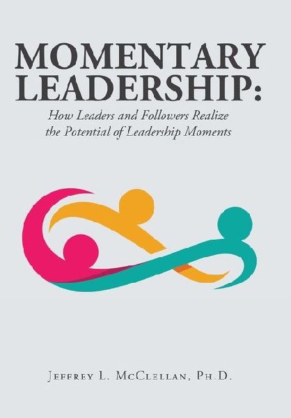 Momentary Leadership: How Leaders and Followers Realize the Potential of Leadership Moments