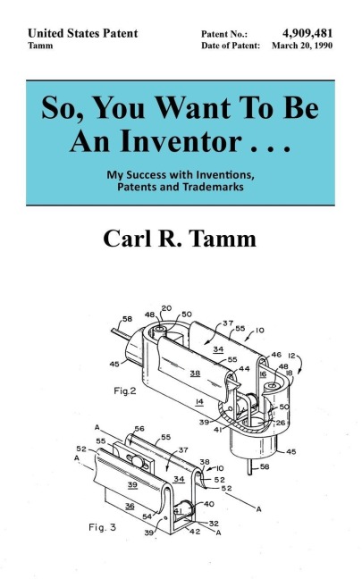So, You Want To Be An Inventor . . .: My Success with Inventions, Patents and Trademarks
