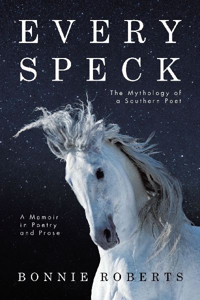 Every Speck: The Mythology of a Southern Poet          A Memoir in Poetry and Prose