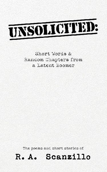 UNSOLICITED: Short Words & Random Chapters from a Latent Boomer