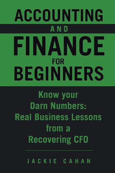 Accounting and Finance for Beginners: Know your Darn Numbers:  Real Business Lessons from a Recovering CFO