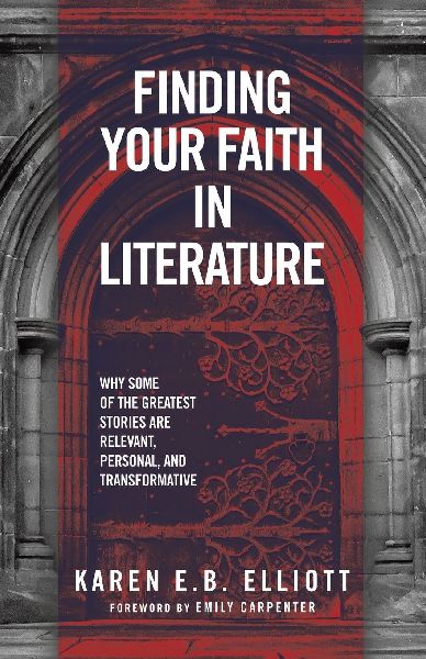 Finding Your Faith in Literature: Why Some of the Greatest Stories are Relevant, Personal, and Transformative