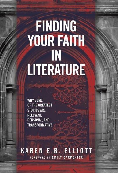 Finding Your Faith in Literature: Why Some of the Greatest Stories are Relevant, Personal, and Transformative