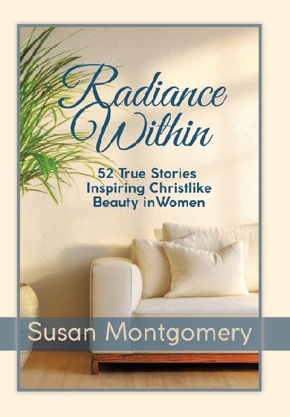 Radiance Within: 52 True Stories Inspiring Christlike Beauty in Women