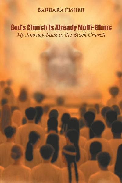 Gods Church Is Already Multi-Ethnic: My Journey Back to the Black Church