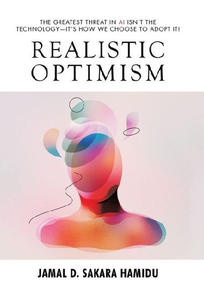 Realistic Optimism: The Greatest Threat in AI Isnt the Technology-Its How We Choose to Adopt It!