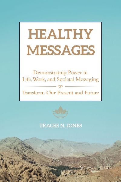 Healthy Messages: Demonstrating Power in Life, Work, and Societal Messaging to Transform Our Present and Future