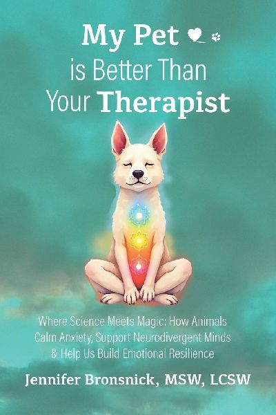 My Pet is Better Than Your Therapist: Where Science Meets Magic: How Animals Calm Anxiety, Support Neurodivergent Minds & Help Us Build Emotional Resilience