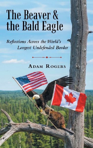 The Beaver & the Bald Eagle: Reflections Across the Worlds Longest Undefended Border
