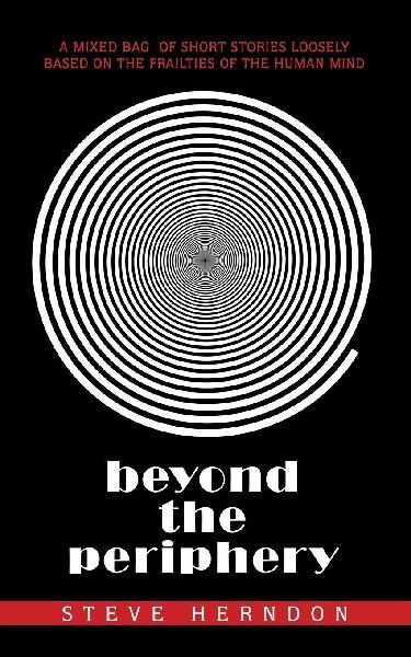 Beyond the Periphery: A MIXED BAG  OF SHORT STORIES LOOSELY BASED ON THE FRAILTIES OF THE HUMAN MIND