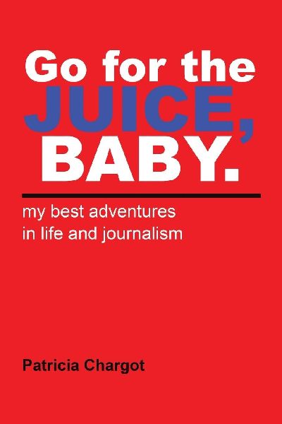 Go for the JUICE, BABY. my best adventures in life and journalism