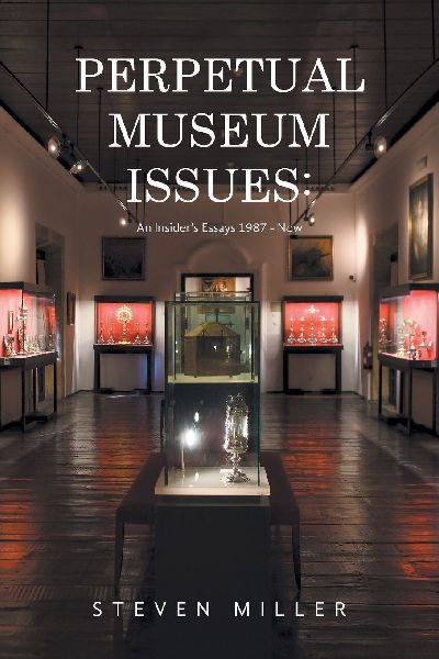 PERPETUAL MUSEUM ISSUES: : An Insiders Essays 1987 - Now