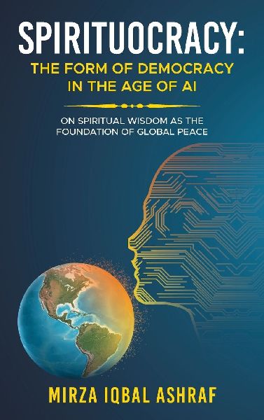 SPIRITUOCRACY: THE FORM OF DEMOCRACY IN THE AGE OF AI: On Spiritual Wisdom as the Foundation of Global Peace