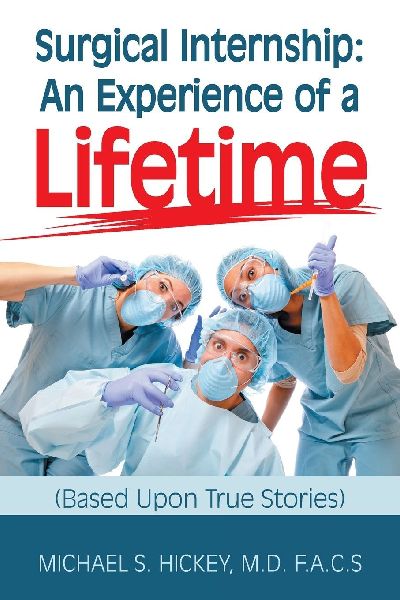 Surgical Internship: An Experience of a Lifetime: (Based Upon True Stories)