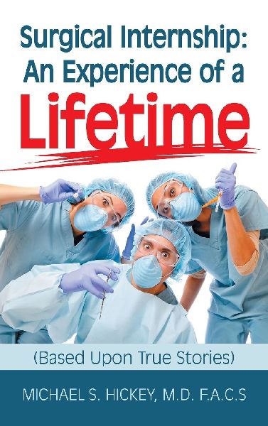 Surgical Internship: An Experience of a Lifetime: (Based Upon True Stories)