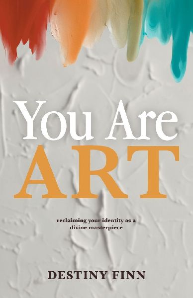 You Are Art: reclaiming your identity as a divine masterpiece