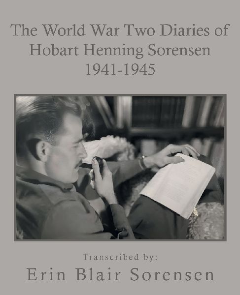 The World War Two Diaries of Hobart Henning Sorensen 1941-1945
