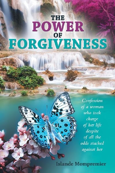 The Power of Forgiveness: Confession of a woman who took charge of her life despite of all the odds stacked against her