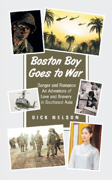 Boston Boy Goes to War: Danger and Romance   An Adventure of Love and Bravery  in Southeast Asia