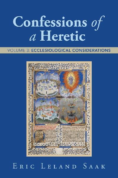 Confessions of a Heretic: VOLUME 3: ECCLESIOLOGICAL CONSIDERATIONS
