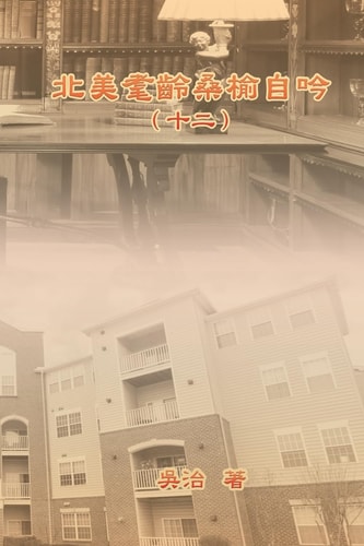 北美耄齡桑榆自吟（十二） My Golden Age Years at USA (Volume 12)
