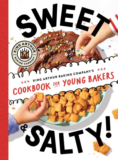 Sweet & Salty!: King Arthur Baking Companys Cookbook for Young Bakers