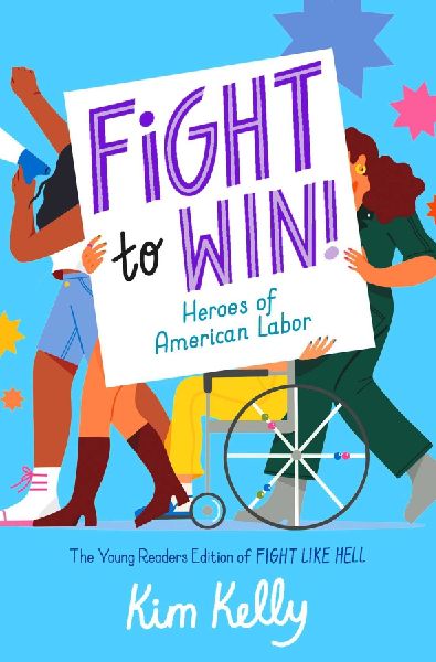 Fight to Win!: Heroes of American Labor (the Young Readers Edition of Fight Like Hell)