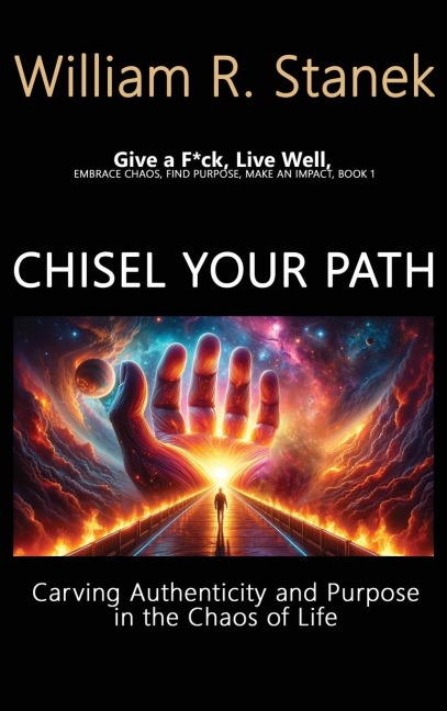 Chisel Your Path: Carving Authenticity and Purpose in the Chaos of Life: Embrace Chaos, Find Purpose, Make an Impact, Book 1