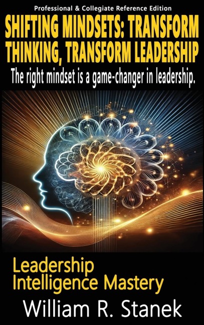 Shifting Mindsets: Transform Thinking, Transform Leadership - The right mindset is a game-changer in leadership.: Elevating Skills, Mindsets, and Strengths for Transformational Leadership in Your Personal and Professional Life