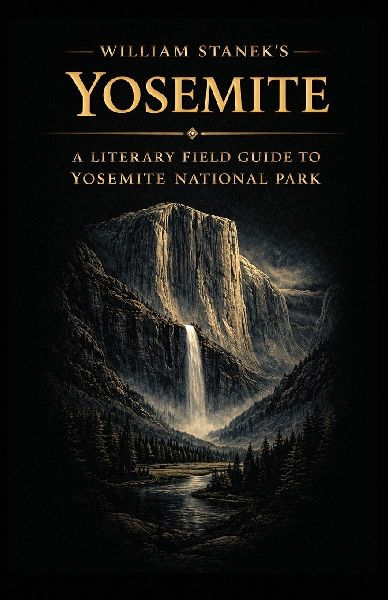 William Stanek's Yosemite: A Literary Field Guide to Yosemite National Park