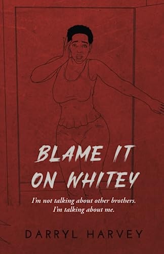 Blame It on Whitey I'm Not Talking about Other Brothers. I'm Talking about Me.