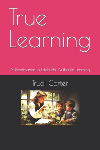 True Learning A Renaissance of Authentic Learning