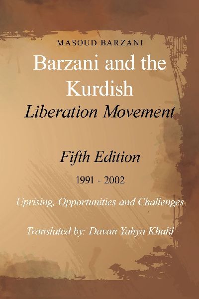 Barzani and the Kurdish Liberation Movement: Fifth Edition 1991 - 2002 Uprising, Opportunities and Challenges