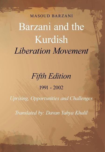Barzani and the Kurdish Liberation Movement: Fifth Edition 1991 - 2002 Uprising, Opportunities and Challenges
