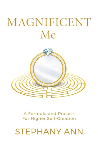 Magnificent Me: A Formula and Process for Higher Self Creation