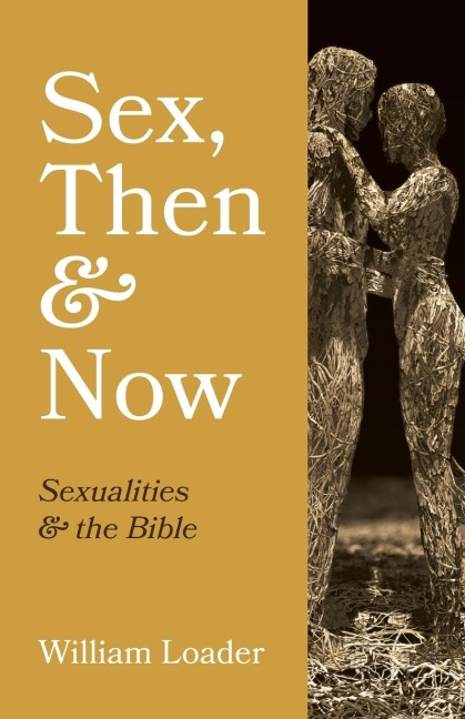 Sex, Then and Now Sexualities and the Bible