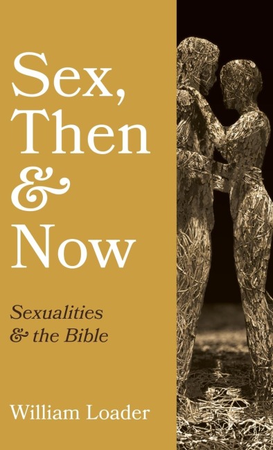 Sex, Then and Now Sexualities and the Bible