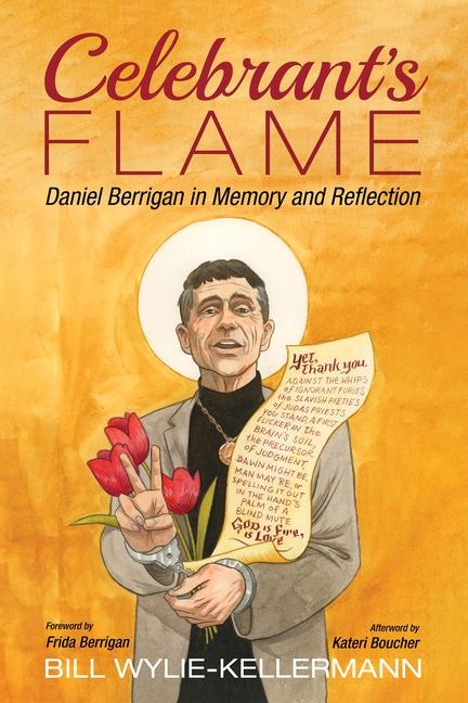Celebrants Flame: Daniel Berrigan in Memory and Reflection