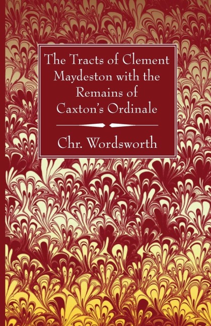 The Tracts of Clement Maydeston with the Remains of Caxtons Ordinale