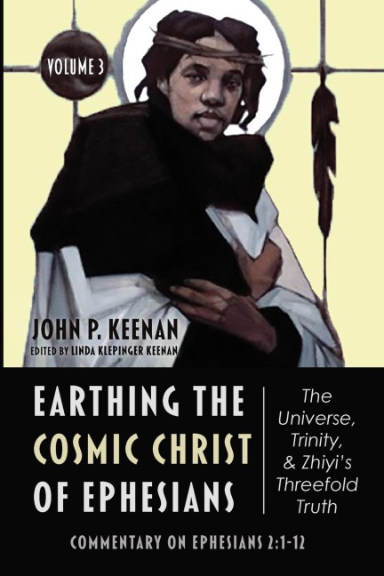 Earthing the Cosmic Christ of Ephesians-The Universe, Trinity, and Zhiyis Threefold Truth, Volume 3