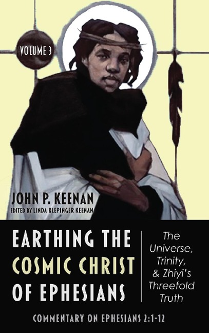 Earthing the Cosmic Christ of Ephesians-The Universe, Trinity, and Zhiyis Threefold Truth, Volume 3