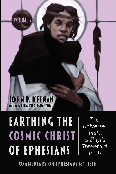 Earthing the Cosmic Christ of Ephesians-The Universe, Trinity, and Zhiyis Threefold Truth, Volume 5