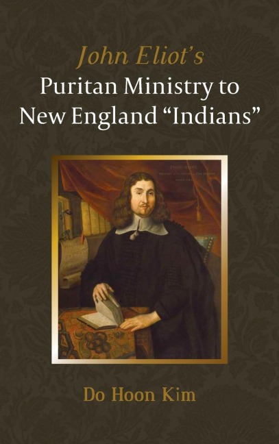 John Eliots Puritan Ministry to New England Indians