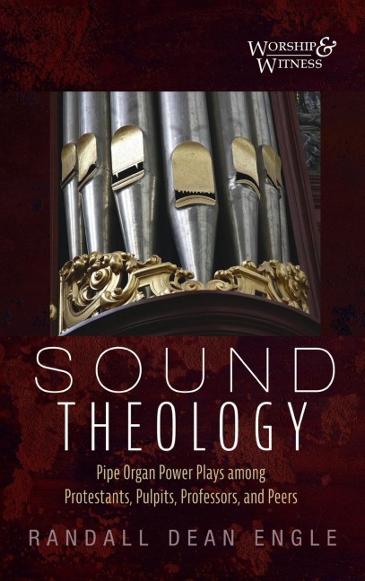 Sound Theology: Pipe Organ Power Plays among Protestants, Pulpits, Professors, and Peers
