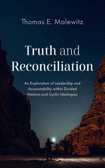 Truth and Reconciliation: An Exploration of Leadership and Accountability Within Divided Nations and Cyclic Ideologies