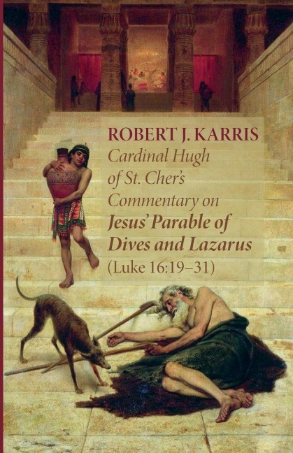 Cardinal Hugh of St. Chers Commentary on Jesus Parable of Dives and Lazarus (Luke 16: 19-31)