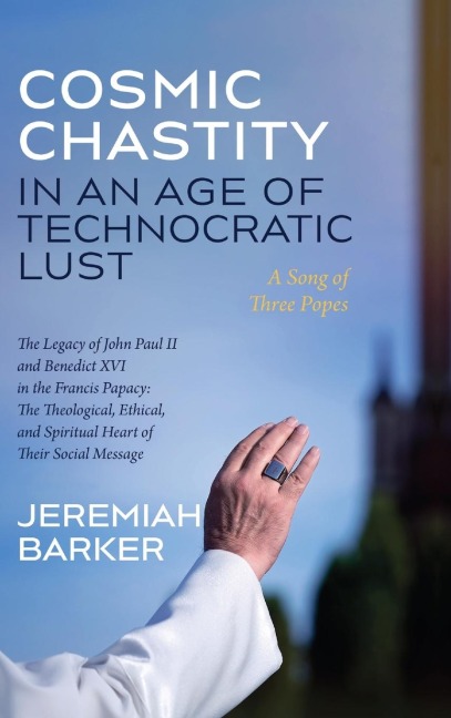 Cosmic Chastity in an Age of Technocratic Lust: A Song of Three Popes