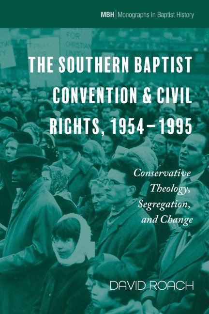 The Southern Baptist Convention & Civil Rights, 1954-1995: Conservative Theology, Segregation, and Change