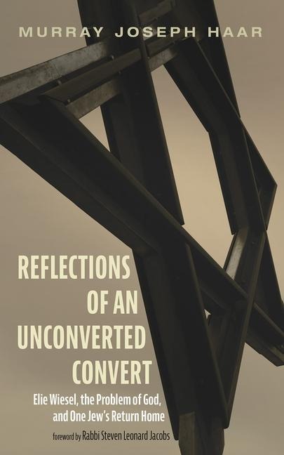 Reflections of an Unconverted Convert: Elie Wiesel, the Problem of God, and One Jews Return Home